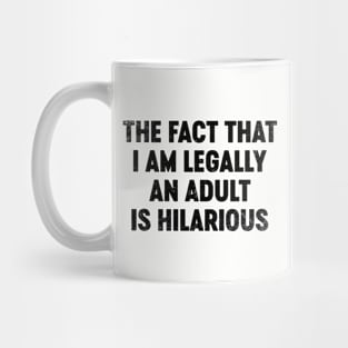 The Fact That I Am Legally An Adult Is Hilarious (Black) Funny Mug